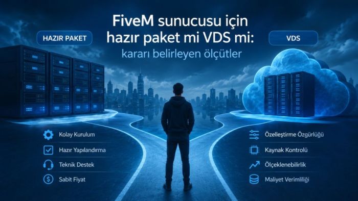 FiveM sunucusu için hazır paket mi VDS mi: kararı belirleyen ölçütler